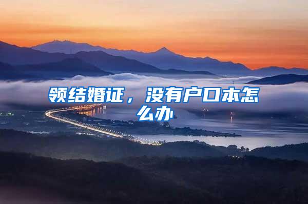 领结婚证，没有户口本怎么办