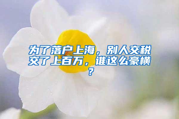 为了落户上海，别人交税交了上百万，谁这么豪横？