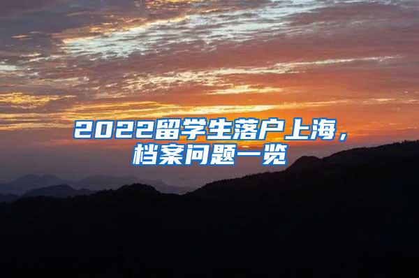 2022留学生落户上海，档案问题一览