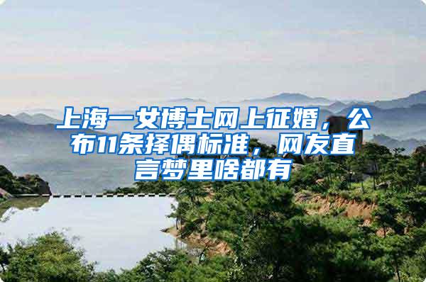 上海一女博士网上征婚，公布11条择偶标准，网友直言梦里啥都有