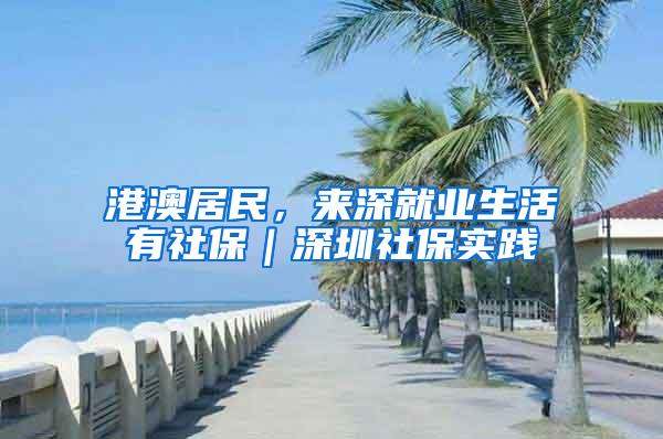 港澳居民，来深就业生活有社保｜深圳社保实践⑤