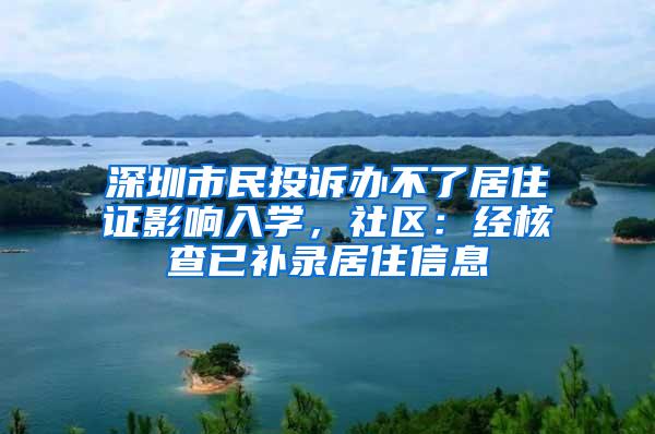 深圳市民投诉办不了居住证影响入学，社区：经核查已补录居住信息