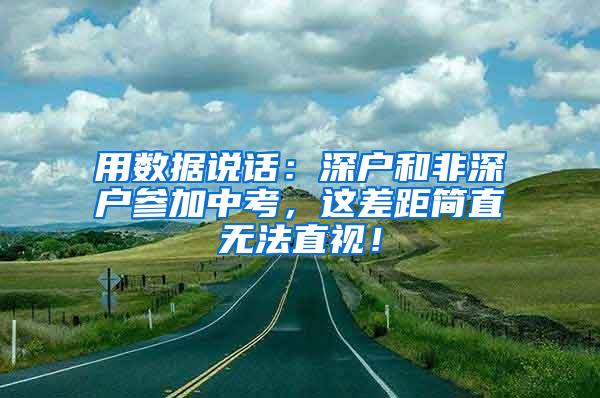 用数据说话：深户和非深户参加中考，这差距简直无法直视！