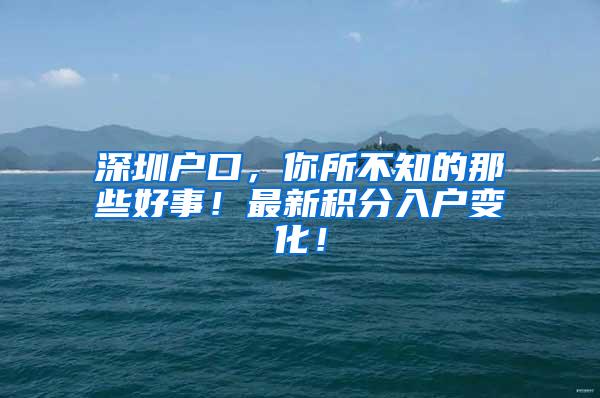深圳户口，你所不知的那些好事！最新积分入户变化！