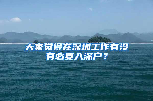大家觉得在深圳工作有没有必要入深户？
