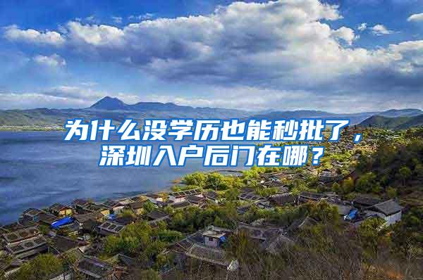 为什么没学历也能秒批了，深圳入户后门在哪？