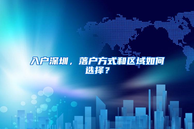 入户深圳，落户方式和区域如何选择？
