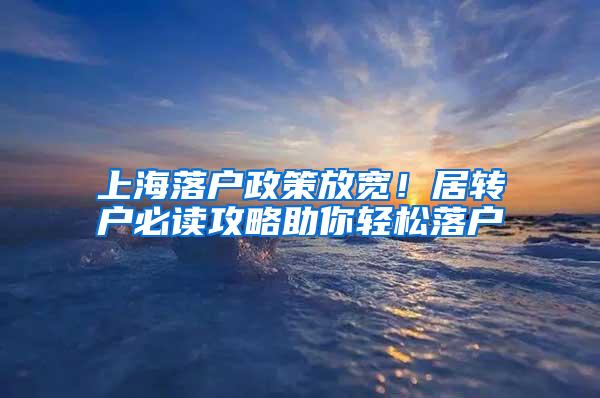 上海落户政策放宽！居转户必读攻略助你轻松落户