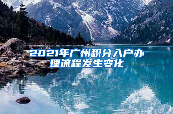 2021年广州积分入户办理流程发生变化