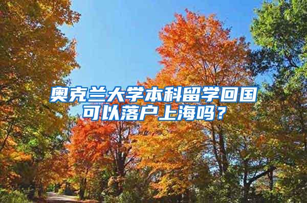 奥克兰大学本科留学回国可以落户上海吗？