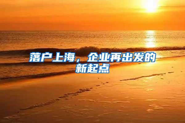 落户上海，企业再出发的新起点