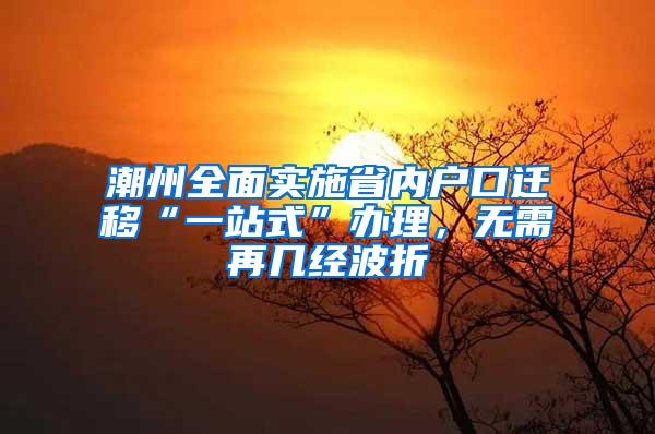 潮州全面实施省内户口迁移“一站式”办理，无需再几经波折