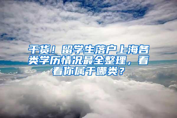 干货！留学生落户上海各类学历情况最全整理，看看你属于哪类？