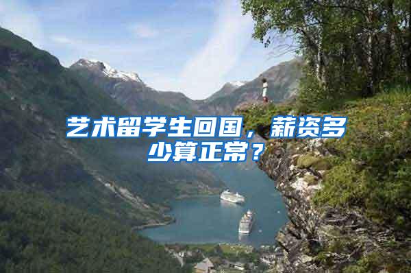 艺术留学生回国，薪资多少算正常？