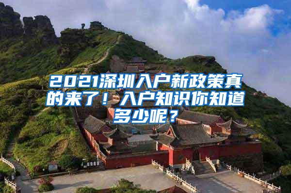 2021深圳入户新政策真的来了！入户知识你知道多少呢？