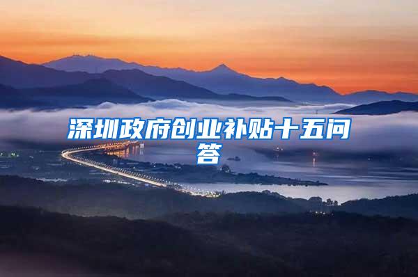 深圳政府创业补贴十五问答
