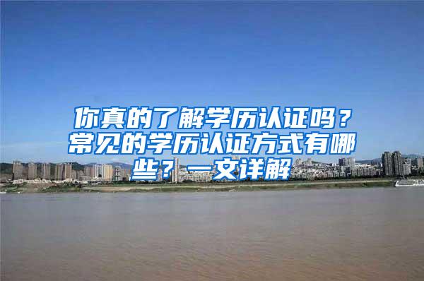 你真的了解学历认证吗？常见的学历认证方式有哪些？一文详解