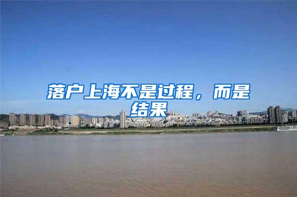 落户上海不是过程，而是结果