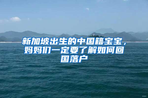 新加坡出生的中国籍宝宝，妈妈们一定要了解如何回国落户