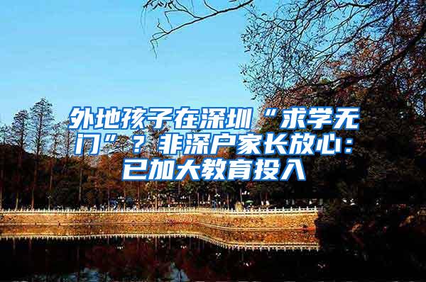 外地孩子在深圳“求学无门”？非深户家长放心：已加大教育投入