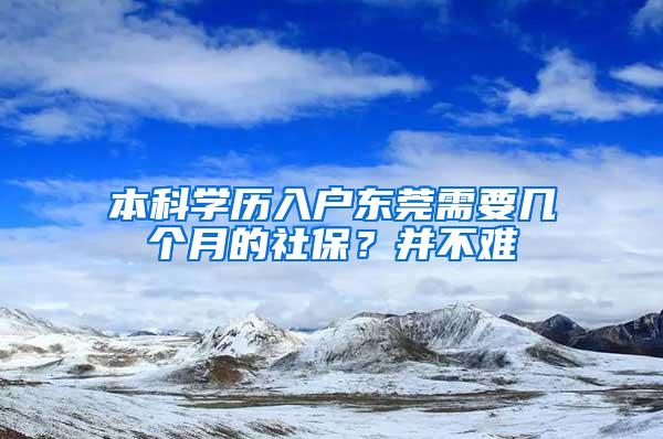 本科学历入户东莞需要几个月的社保？并不难