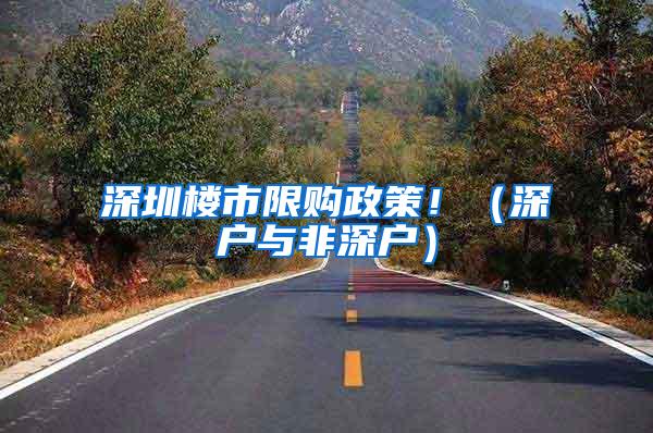 深圳楼市限购政策！（深户与非深户）