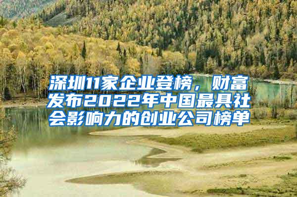 深圳11家企业登榜，财富发布2022年中国最具社会影响力的创业公司榜单