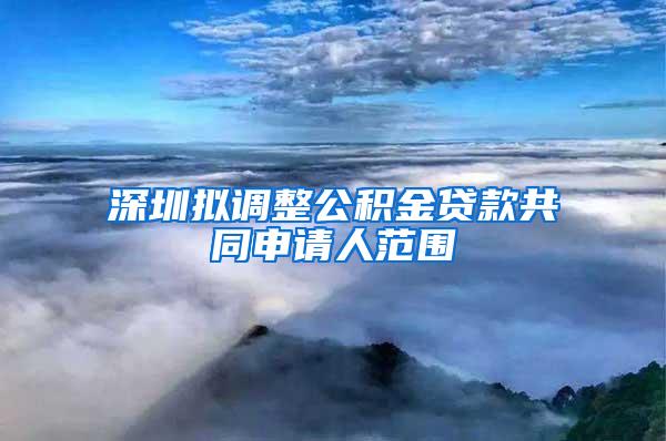 深圳拟调整公积金贷款共同申请人范围