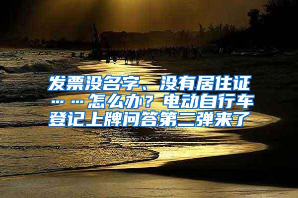 发票没名字、没有居住证……怎么办？电动自行车登记上牌问答第二弹来了