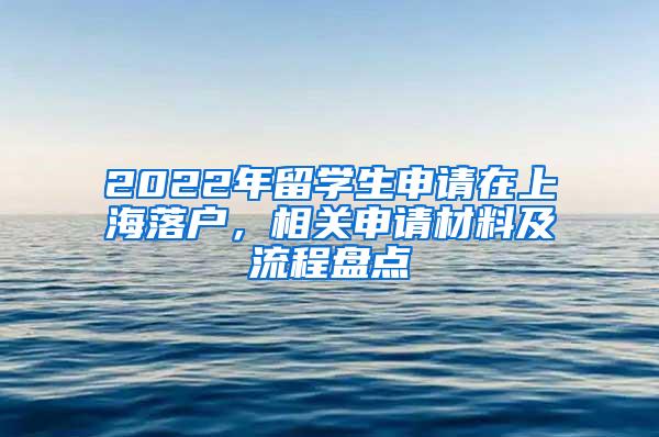 2022年留学生申请在上海落户，相关申请材料及流程盘点