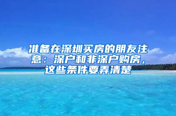准备在深圳买房的朋友注意：深户和非深户购房，这些条件要弄清楚