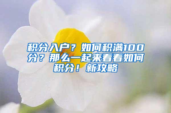 积分入户？如何积满100分？那么一起来看看如何积分！新攻略