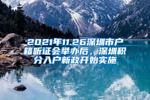 2021年11.26深圳市户籍听证会举办后，深圳积分入户新政开始实施