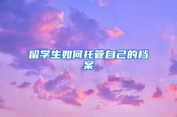 留学生如何托管自己的档案