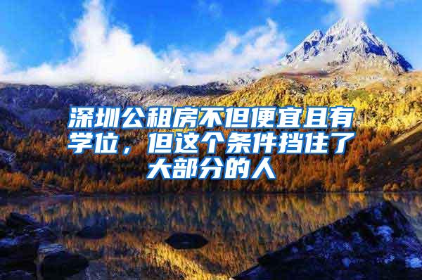 深圳公租房不但便宜且有学位，但这个条件挡住了大部分的人