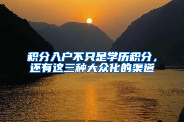 积分入户不只是学历积分，还有这三种大众化的渠道