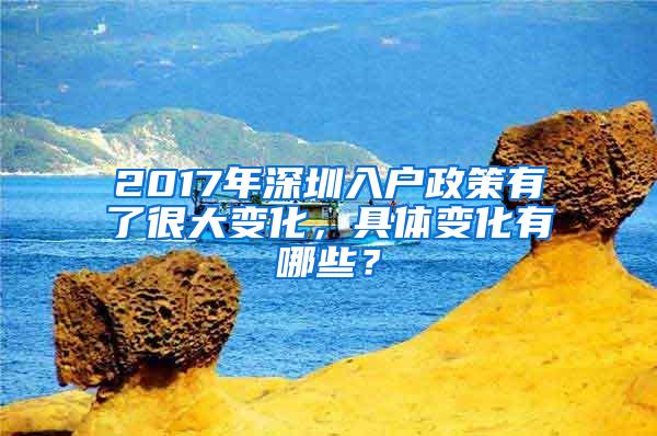 2017年深圳入户政策有了很大变化，具体变化有哪些？