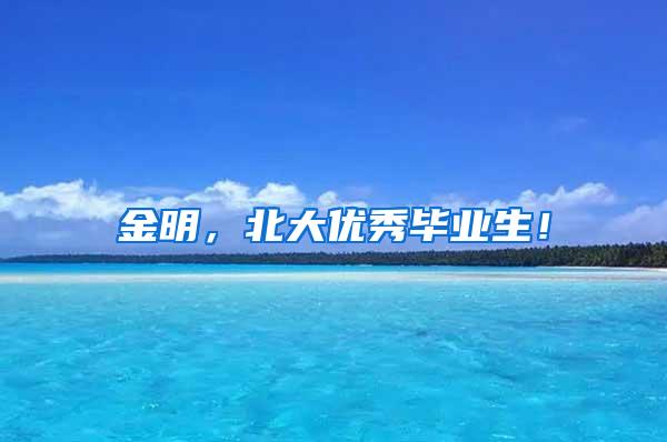 金明，北大优秀毕业生！