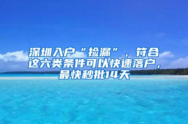 深圳入户“捡漏”，符合这六类条件可以快速落户，最快秒批14天