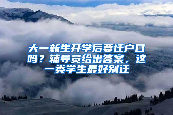 大一新生开学后要迁户口吗？辅导员给出答案，这一类学生最好别迁