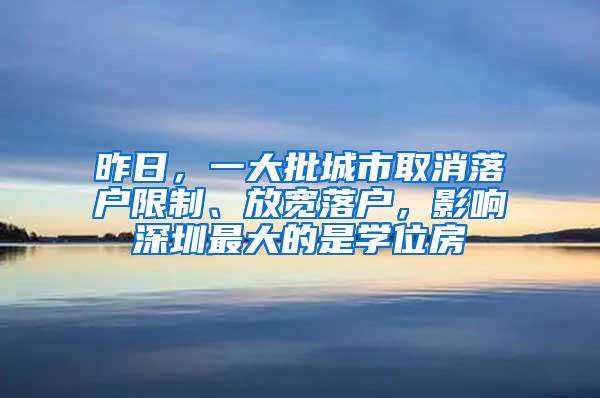昨日，一大批城市取消落户限制、放宽落户，影响深圳最大的是学位房