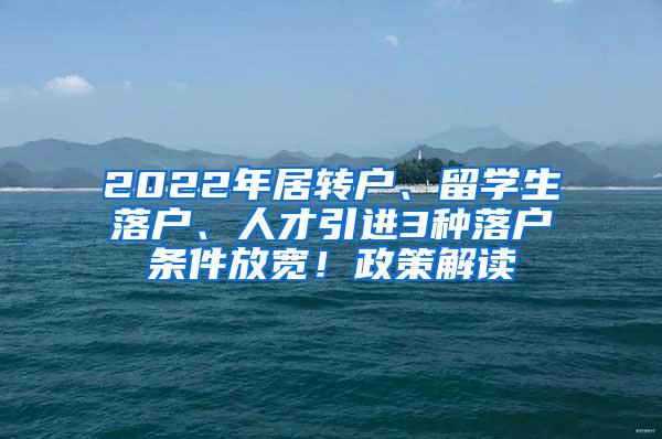 2022年居转户、留学生落户、人才引进3种落户条件放宽！政策解读