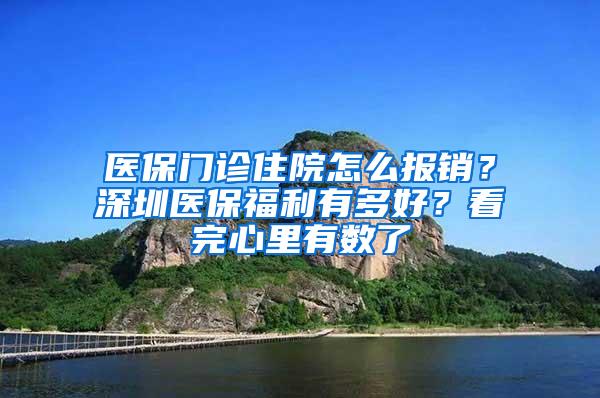 医保门诊住院怎么报销？深圳医保福利有多好？看完心里有数了