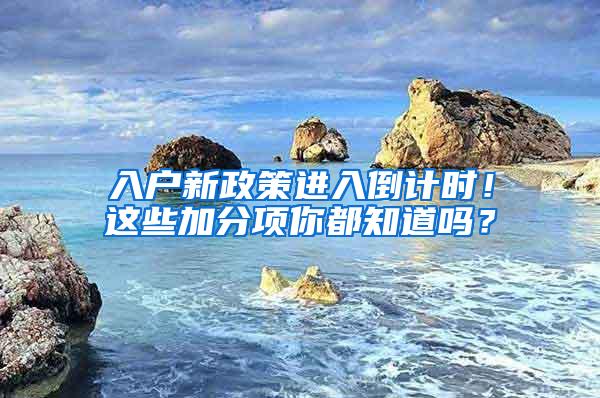入户新政策进入倒计时！这些加分项你都知道吗？