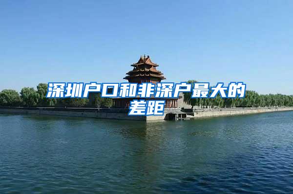 深圳户口和非深户最大的差距