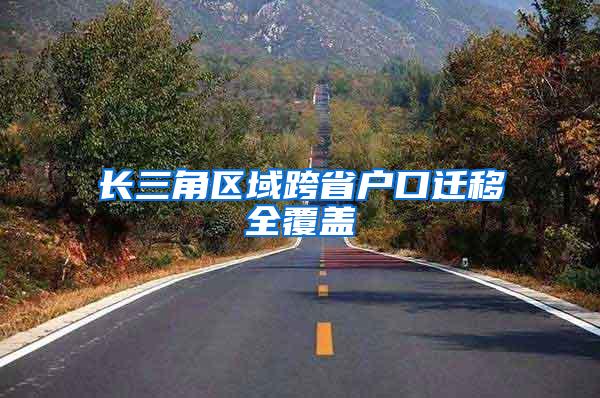 长三角区域跨省户口迁移全覆盖