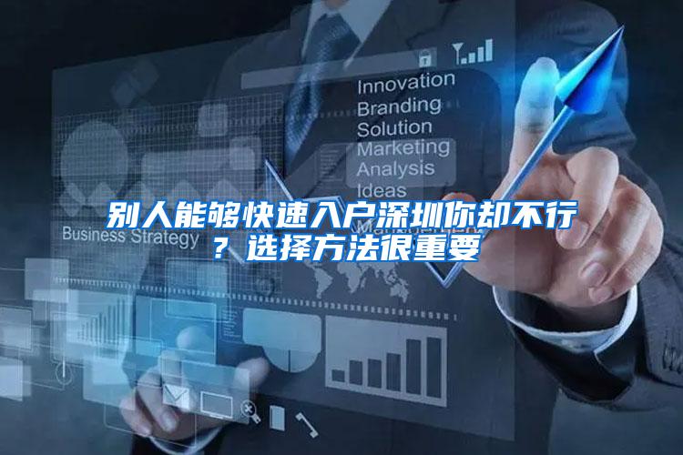 别人能够快速入户深圳你却不行？选择方法很重要