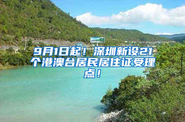9月1日起！深圳新设21个港澳台居民居住证受理点！