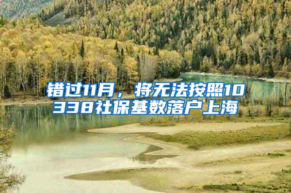 错过11月，将无法按照10338社保基数落户上海