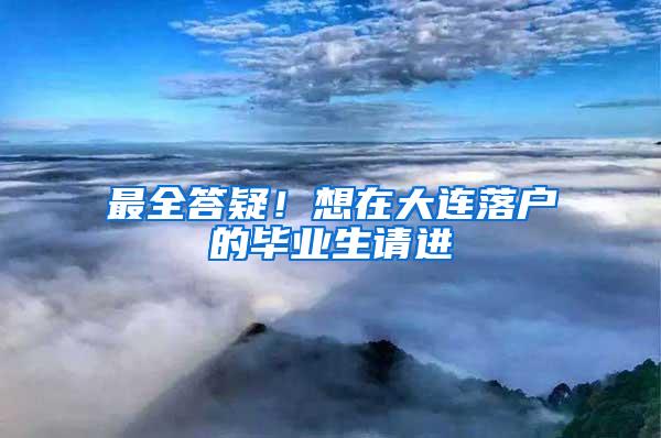 最全答疑！想在大连落户的毕业生请进